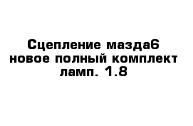 Сцепление мазда6 новое полный комплект ламп. 1.8